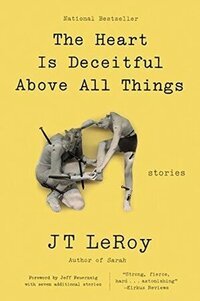 The Heart is Deceitful Above All Things by J.T. LeRoy